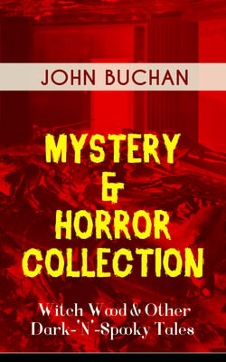 MYSTERY &amp; HORROR COLLECTION – Witch Wood &amp; Other Dark-'N'-Spooky Tales - The Wind in the Portico, The Green Wildebeest, No-Man's-Land, The Watcher by the Threshold, Space, Tendebaunt Manus and many more