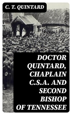 Doctor Quintard, Chaplain C.S.A. and Second Bishop of Tennessee - Being His Story of the War (1861-1865)