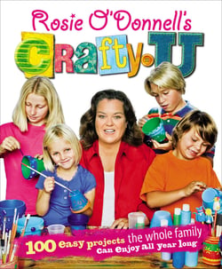 Rosie O'Donnell's Crafty U - 100 Easy Projects the Whole Family Can Enjoy All Year Long