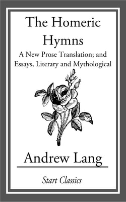 The Homeric Hymns - A New Prose Translation; and Essays, Literary and Mythological