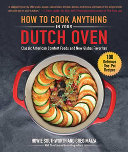 How to Cook Anything in Your Dutch Oven - Classic American Comfort Foods and New Global Favorites