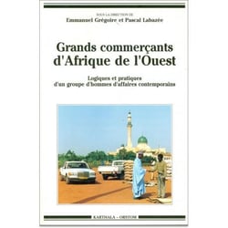 Grands commerçants d'Afrique de l'Ouest. Logiques et pratiques d'un groupe d'hommes d'affaires contemporains