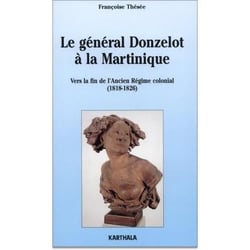 Général Donzelot à la Martinique (Le). Vers la fin de l'ancien régime colonial (1818-1826)