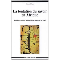 La tentation du savoir - politiques, mythes et stratégies d'éducation au mali