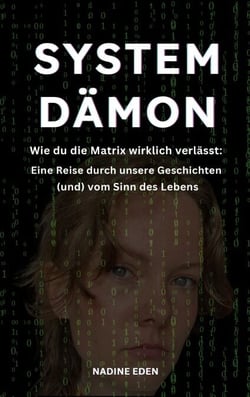 Systemdämon - Wie du die Matrix wirklich verlässt: Eine Reise durch unsere Geschichten (und) vom Sinn des Lebens