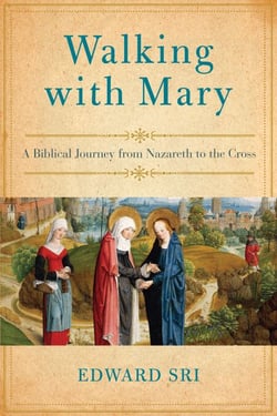 Walking with Mary - A Biblical Journey from Nazareth to the Cross