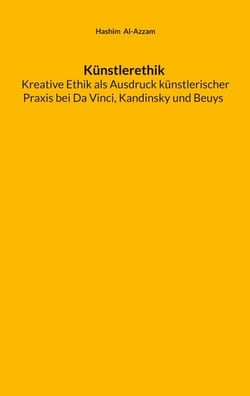 Künstlerethik Kreative Ethik als Ausdruck künstlerischer Praxis bei Da Vinci, Kandinsky und Beuys