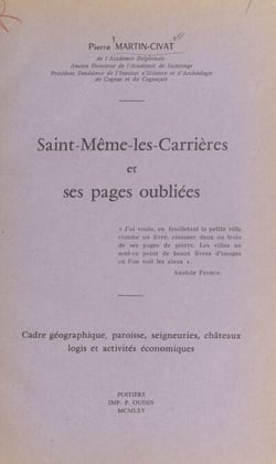 Saint-Même-les-Carrières et ses pages oubliées - Cadre géographique, paroisse, seigneuries, châteaux, logis et activités économiques