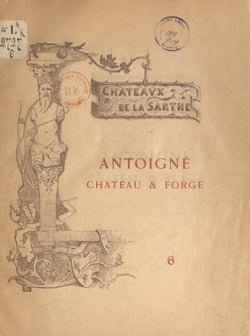 Châteaux de la Sarthe (6). Antoigné, château et forge - Gravures hors texte et figures dans le texte