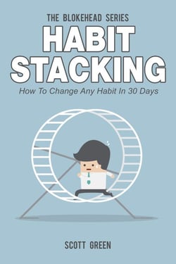 Habit Stacking: How To Change Any Habit In 30 Days - The Blokehead Success Series