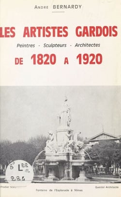 Les artistes gardois - Peintres, sculpteurs, architectes, de 1820 à 1920