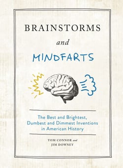 Brainstorms and Mindfarts - The Best and Brightest, Dumbest and Dimmest Inventions in American History