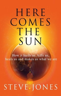 Here Comes the Sun - How it feeds us, kills us, heals us and makes us what we are
