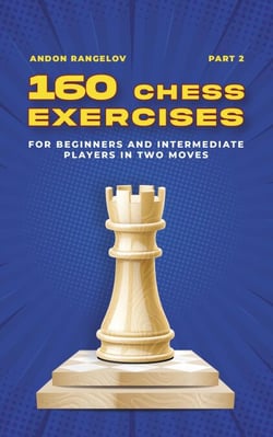 160 Chess Exercises for Beginners and Intermediate Players in Two Moves, Part 2 - Tactics Chess From First Moves