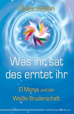 Was ihr sät, das erntet ihr - El Morya und die Weiße Bruderschaft