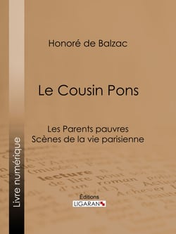 Le Cousin Pons - Les Parents pauvres - Scènes de la vie parisienne