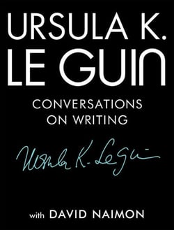 Ursula K. Le Guin: Conversations on Writing - Conversations on Writing