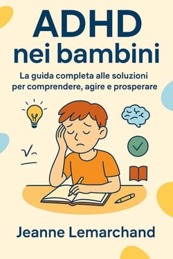 ADHD nei bambini:  La guida completa alle soluzioni  per comprendere, agire e prosperare
