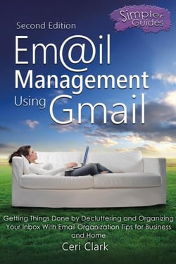 Email Management Using Gmail: Getting Things Done by Decluttering and Organizing Your Inbox With Email Organization Tips for Business and Home - Simpler Guides