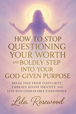How to Stop Questioning Your Worth and Boldly Step into Your God-Given Purpose
