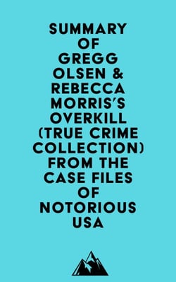 Summary of Gregg Olsen &amp; Rebecca Morris's Overkill (True Crime Collection) From the Case Files of Notorious USA
