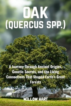 OAK (QUERCUS SPP.)-A Journey Through Ancient Origins, Genetic Secrets, and the Living Connections That Shaped Earth’s Great Forests