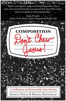 Don't Chew Jesus! - A Collection of Memorable Nun Stories