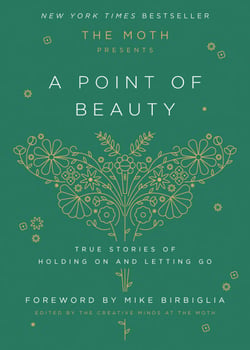 The Moth Presents: A Point of Beauty - True Stories of Holding On and Letting Go
