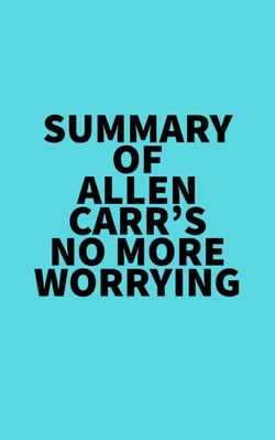Summary of Allen Carr's No More Worrying