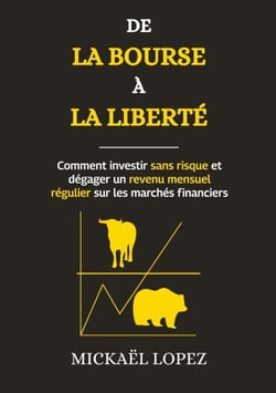 De la Bourse à la Liberté - Comment investir sans risque et dégager un revenu mensuel régulier sur les marchés financiers