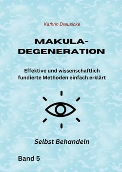 Makuladegeneration - Effektive und wissenschaftlich fundierte Methoden einfach erklärt