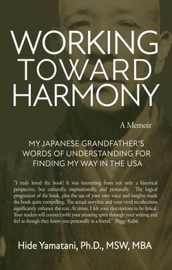 Working Toward Harmony: A Memoir - My Japanese Grandfather’s Words of  Understanding for Finding My Way in the USA