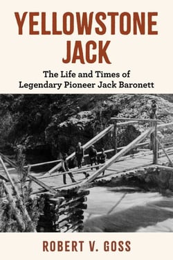 Yellowstone Jack - The Life and Times of Legendary Pioneer Jack Baronett