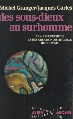 Des sous-dieux au surhomme - Ou À la recherche de la bio-création artificielle de l'homme