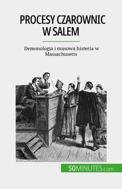 Procesy czarownic w Salem - Demonologia i masowa histeria w Massachusetts