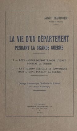 La vie d'un département pendant la guerre, août 1914, août 1916 - Deux années d'efforts dans l'Yonne pendant la guerre ; La situation agricole et économique dans l'Yonne pendant la guerre