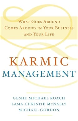 Karmic Management - What Goes Around Comes Around in Your Business and Your Life