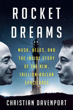 Rocket Dreams - Musk, Bezos, and the Inside Story of the New, Trillion-Dollar Space Race