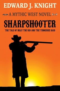 Sharpshooter: The Tale of Billy the Kid and the Tennessee Raid - The Mythic West, #2