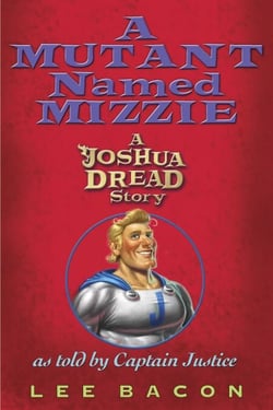 A Mutant Named Mizzie - A Joshua Dread Story, as Told by Captain Justice