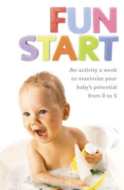 Fun Start - An idea a week to maximize your baby’s potential from birth to age 5