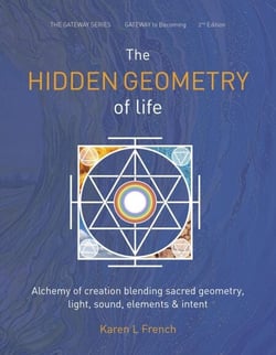 The Hidden Geometry of Life: Alchemy of Creation Blending Sacred Geometry, Light, Sound, Elements and Intent - The Gateway Series, #2
