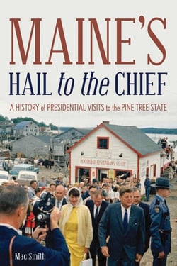 Maine's Hail to the Chief - A History of Presidential Visits to the Pine Tree State