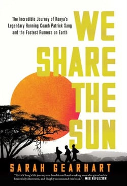 We Share the Sun - The Incredible Journey of Kenya's Legendary Running Coach Patrick Sang and the Fastest Runners on Earth