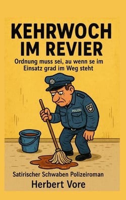 Kehrwoch im Revier - Ordnung muss sei, au wenn se im Einsatz grad im Weg steht satirischer Schwaben Polizeiroman