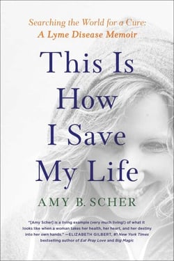 This Is How I Save My Life - Searching the World for a Cure: A Lyme Disease Memoir