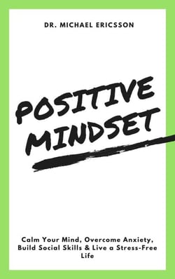 Positive Mindset: Calm Your Mind, Overcome Anxiety, Build Social Skills &amp; Live a Stress-Free Life