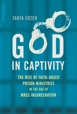 God in Captivity - The Rise of Faith-Based Prison Ministries in the Age of Mass Incarceration