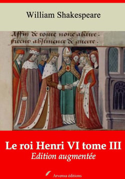 Le Roi Henri VI tome III – suivi d'annexes - Nouvelle édition 2019