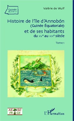 Histoire de l'île d'Annobon (Guinée Equatoriale) et de ses habitants - du XVè au XIXè siècle - (Tome 1)
